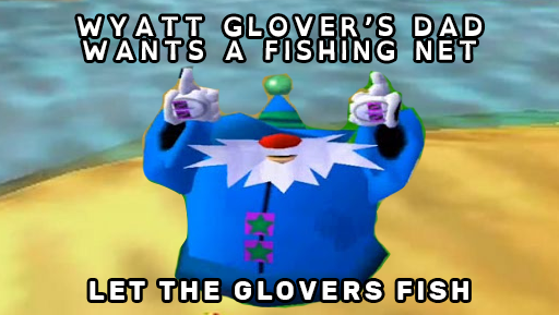 The wizard from Glover is giving you a thumbs up "Wyatt Glover's dad wants a fishing net, let the Glovers fish"